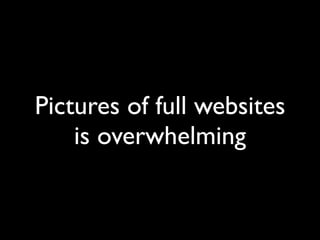 Pictures of full websites
    is overwhelming
 