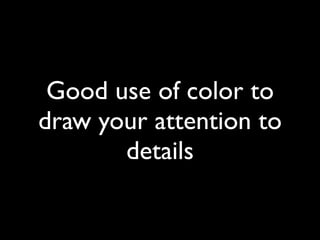 Good use of color to
draw your attention to
       details
 