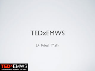 TEDxEMWS
Dr Ritesh Malik
 