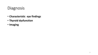 Diagnosis
• Characteristic eye findings
• Thyroid dysfunction
• Imaging
27
 