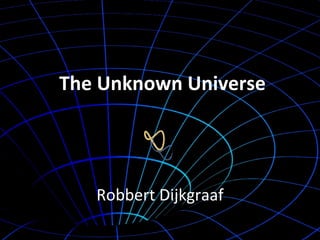   The Unknown Universe Robbert Dijkgraaf 