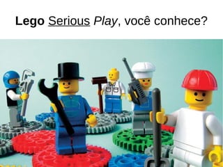 Lego Serious Play, você conhece?
 