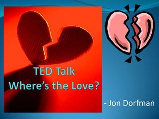 TED TalkWhere’s the Love? - Jon Dorfman 