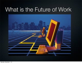 What is the Future of Work




Saturday, December 1, 12
 
