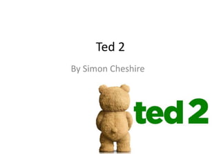 Ted 2
By Simon Cheshire
 