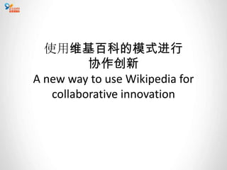 使用维基百科的模式进行
          协作创新
A new way to use Wikipedia for
   collaborative innovation
 