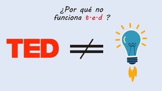 ¿Por qué no
funciona t.e.d ?