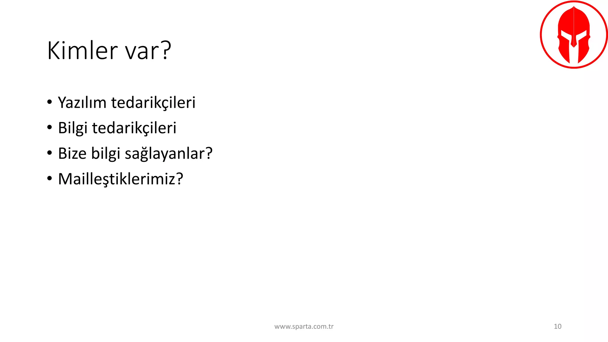 Kimler	var?
• Yazılım	tedarikçileri
• Bilgi	tedarikçileri
• Bize	bilgi	sağlayanlar?
• Mailleştiklerimiz?
www.sparta.com.tr 10
 