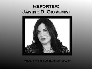 Reporter:
Janine Di Giovonni




“What I saw in the war”
 