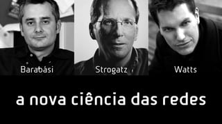 Barabási   Strogatz   Watts


a nova ciência das redes
 