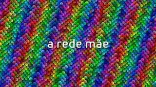 a rede mãe
 