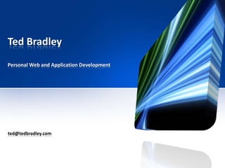 Ted BradleyPersonal Web and Application Development ted@tedbradley.com 