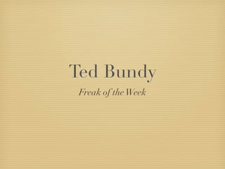 Ted Bundy
 Freak of the Week
 