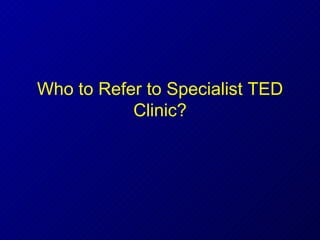 Who to Refer to Specialist TED Clinic? 