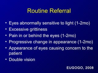 Routine Referral Eyes abnormally sensitive to light (1-2mo) Excessive grittiness Pain in or behind the eyes (1-2mo) Progressive change in appearance (1-2mo) Appearance of eyes causing concern to the patient Double vision EUGOGO, 2008 