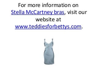 For more information on
Stella McCartney bras, visit our
website at
www.teddiesforbettys.com.

 
