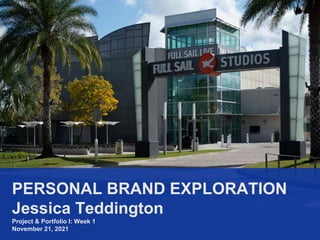 PERSONAL BRAND EXPLORATION
Jessica Teddington
Project & Portfolio I: Week 1
November 21, 2021
 