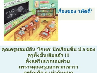 เรื่องของ  ' เท็ดดี้‘ คุณครูทอมป์สัน  ' โกหก '  นักเรียนชั้น ป .5  ของครูทั้งชั้นเสียแล้ว  !!! ตั้งแต่วันแรกเลยด้วย  เพราะคุณครูบอกพวกเขาว่า ครูรักเด็ก ๆ เท่ากันหมด 