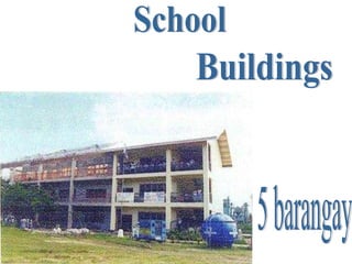 Buildings School 5 barangay 