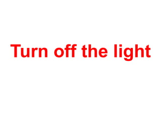 Turn off the light

 