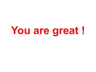 You are great !

 