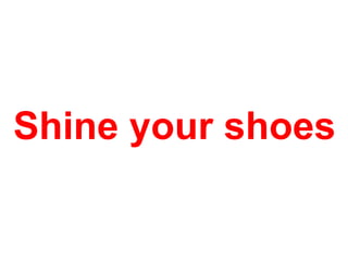 Shine your shoes

 