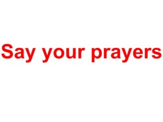 Say your prayers

 