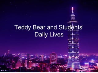Teddy Bear and Students’
      Daily Lives
 