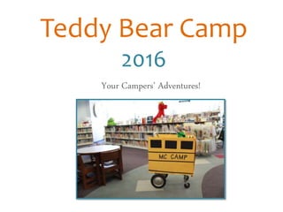 Teddy Bear Camp
2016
Your Campers’ Adventures!
 
