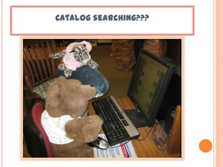 Catalog searching???
 