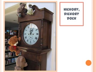 Hickory,
dickory
dock
 