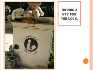 Finding a
key for
the lock.
 