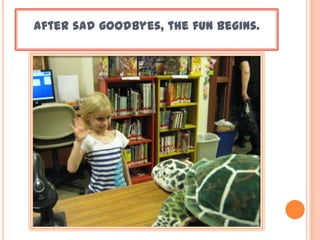 After sad goodbyes, the fun begins.
 