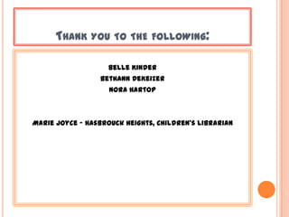 THANK YOU TO THE FOLLOWING:
Belle Kinder
BethAnn DeKeizer
Nora Hartop
Marie Joyce – Hasbrouck Heights, Children’s Librarian
 