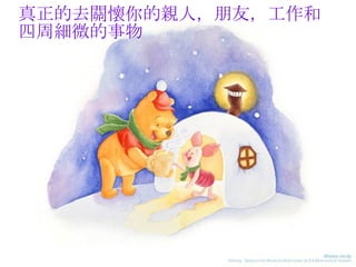 真正的去關懷你的親人，朋友，工作和四周細微的事物  