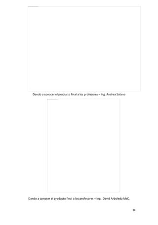 Dando a conocer el producto final a los profesores – Ing. Andrea Solano

Dando a conocer el producto final a los profesores – Ing. David Arboleda MsC.

34

 