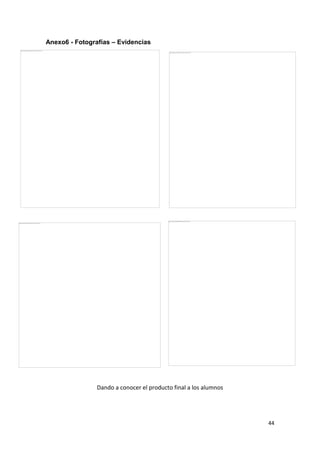 Anexo6 - Fotografías – Evidencias

Dando a conocer el producto final a los alumnos

44

 