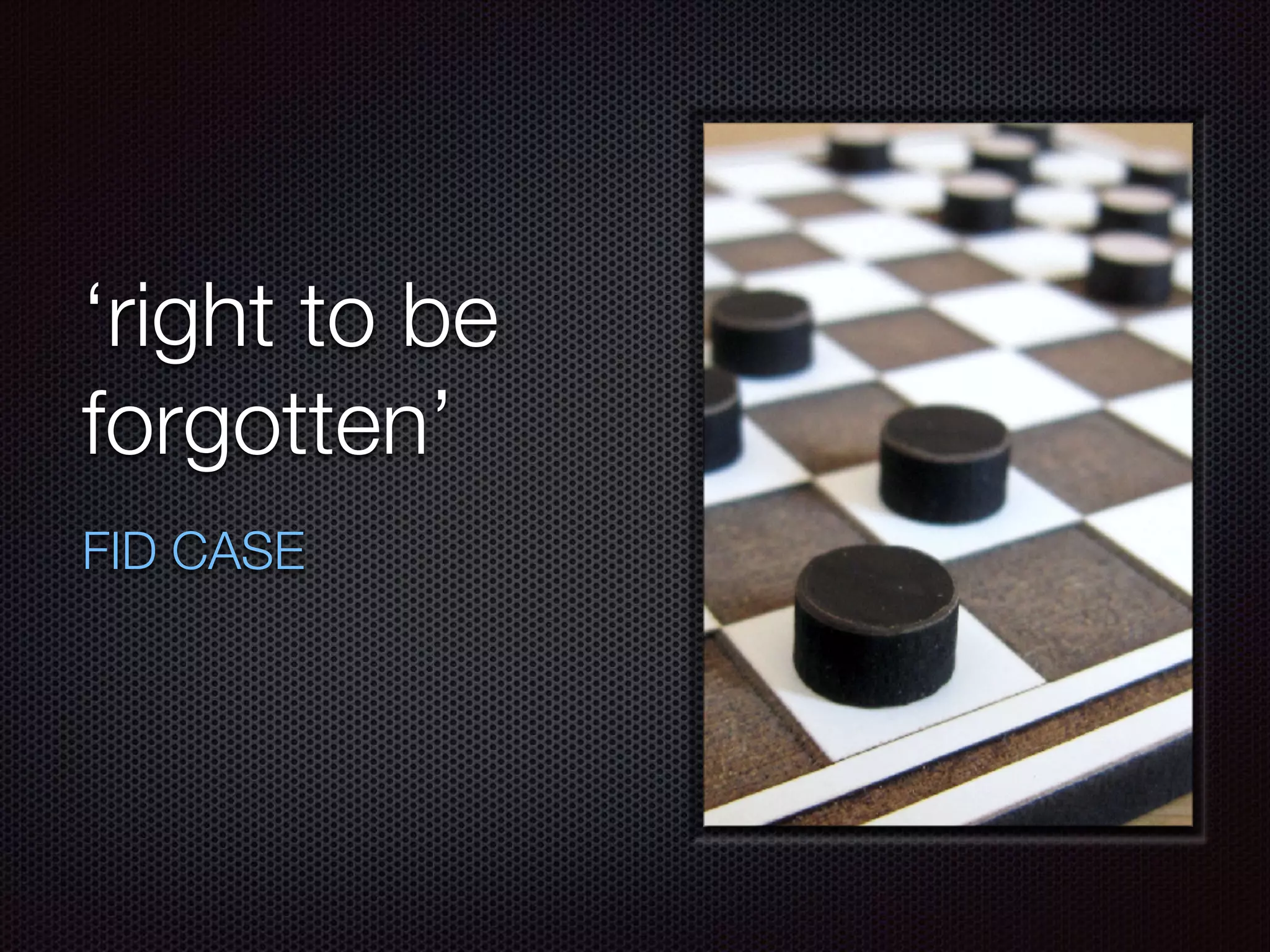 ‘right to be
forgotten’
FID CASE
 