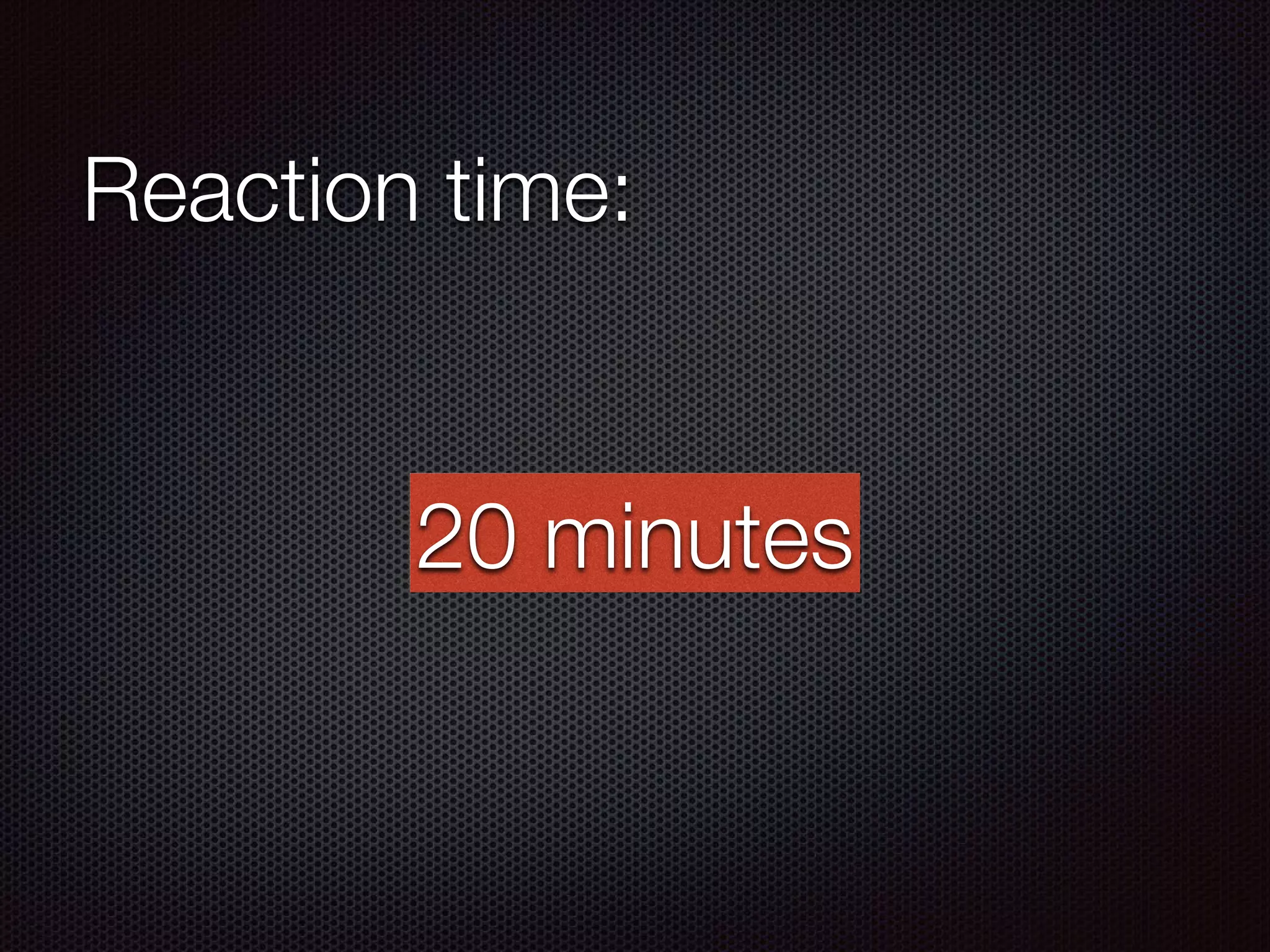 Reaction time:
20 minutes
 