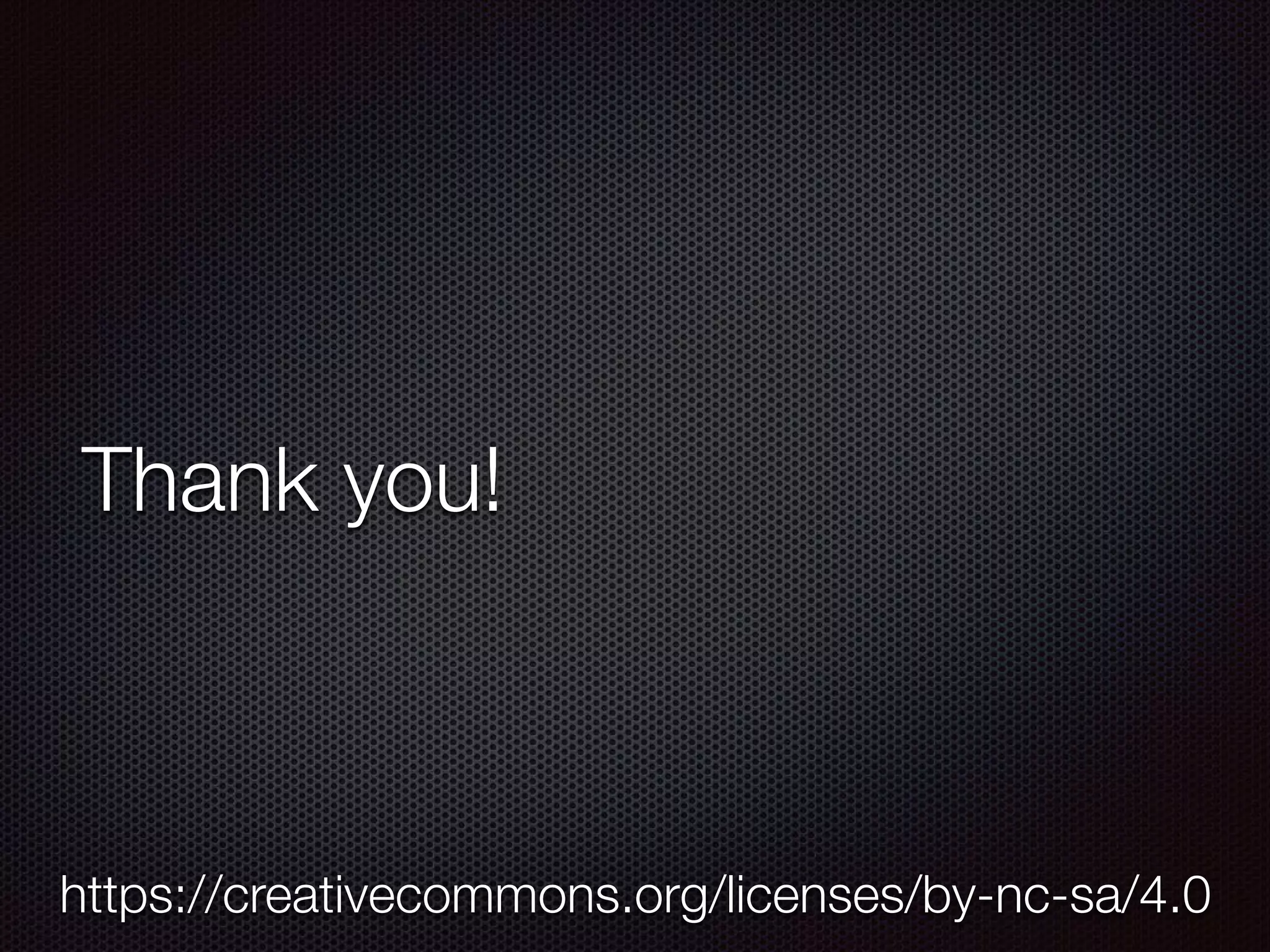 Thank you!
https://creativecommons.org/licenses/by-nc-sa/4.0
 