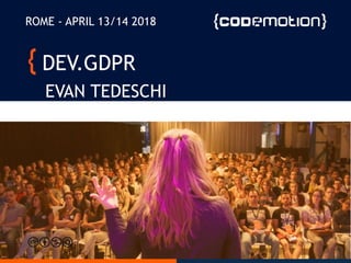 DEV.GDPR
EVAN TEDESCHI
ROME - APRIL 13/14 2018
 
