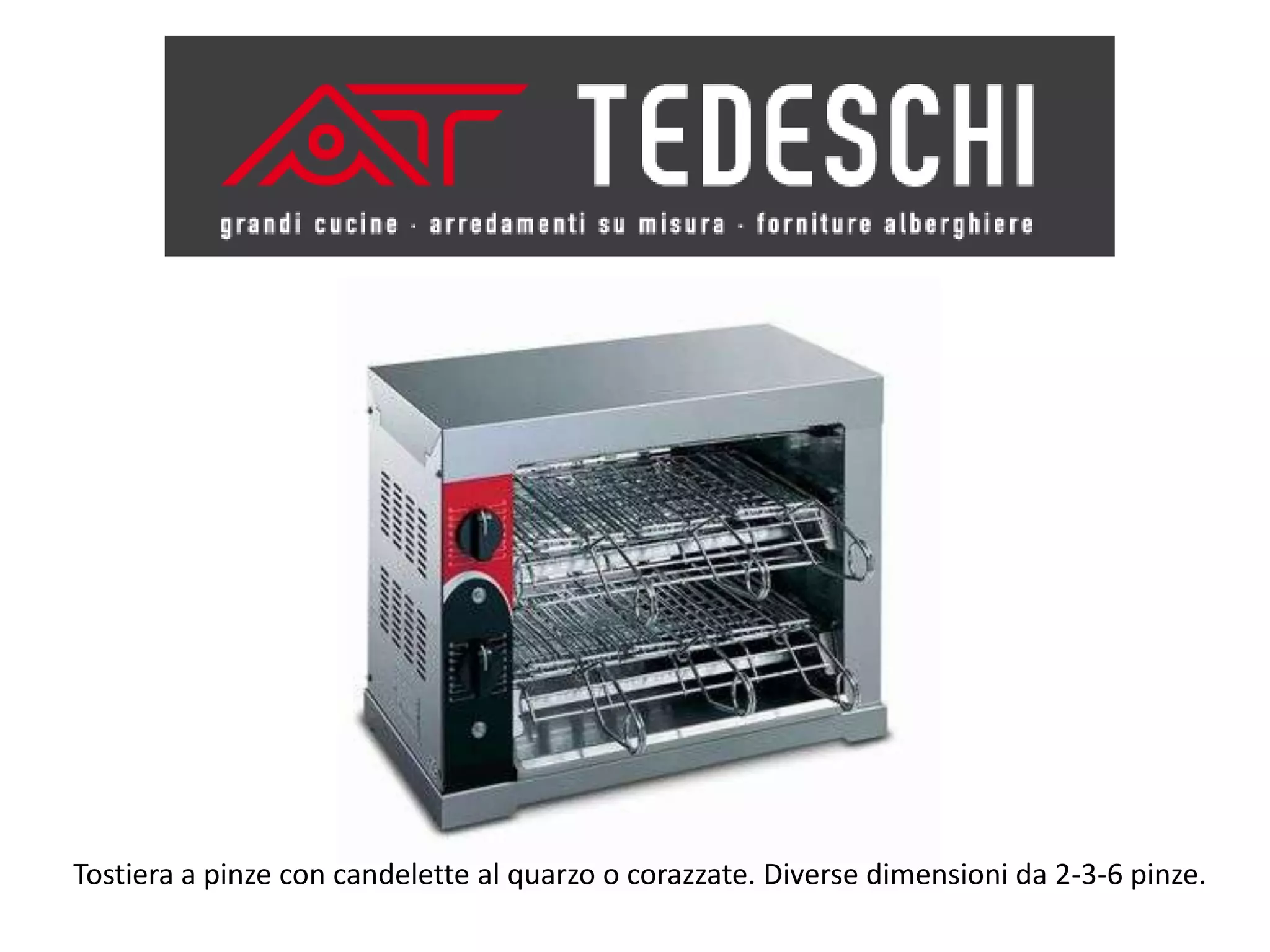 Tostiera a pinze con candelette al quarzo o corazzate. Diverse dimensioni da 2-3-6 pinze.
 