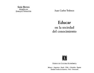 Educar en la sociedad del conocimiento / Juan Carlos Tedesco. -- México, 
Ffondo de Cultura Económica, 2000. 
 