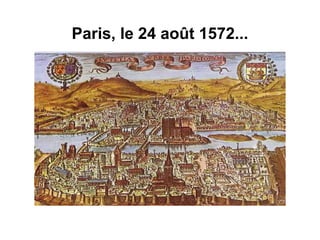 Paris, le 24 août 1572... 