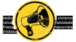 tédio
raiva
frieza
tristeza

cinismo
falsidade
hipocrisia

 