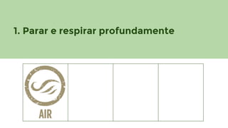 1. Parar e respirar profundamente

 