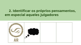 2. Identificar os próprios pensamentos,
em especial aqueles julgadores

 