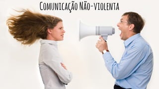 Comunicação Não-violenta

 