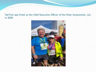 Ted Fick was hired as the Chief Executive Officer of the Polar Corporation, LLC,
in 2009.
 