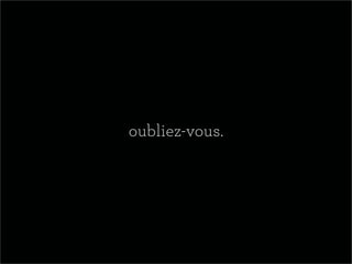 oubliez-vous.
 